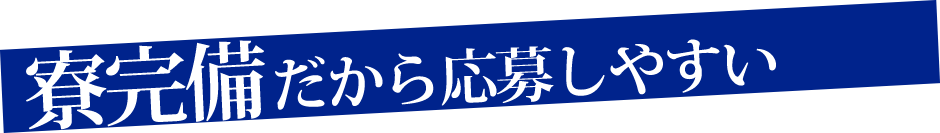 寮完備だから応募しやすい